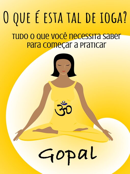 Title details for O que é esta tal de ioga? Tudo o que você necessita saber para começar a praticar by Gopal A. - Available